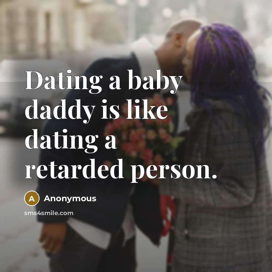 “Dating a baby daddy is like dating a retarded person.…” quote by Anonymous