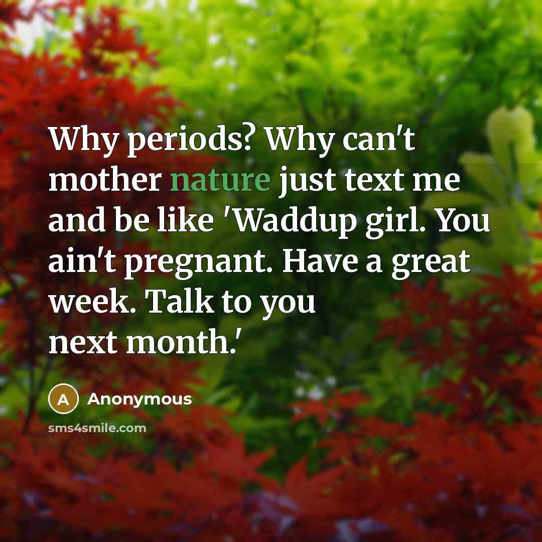 “Why periods? Why can't mother nature just text me and…” quote by Anonymous