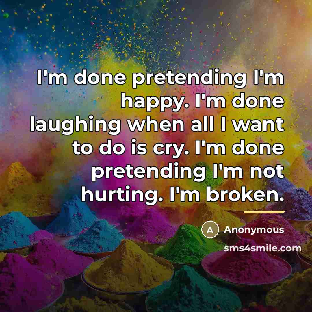 “I'm done pretending I'm happy. I'm done laughing when all…” quote by Anonymous