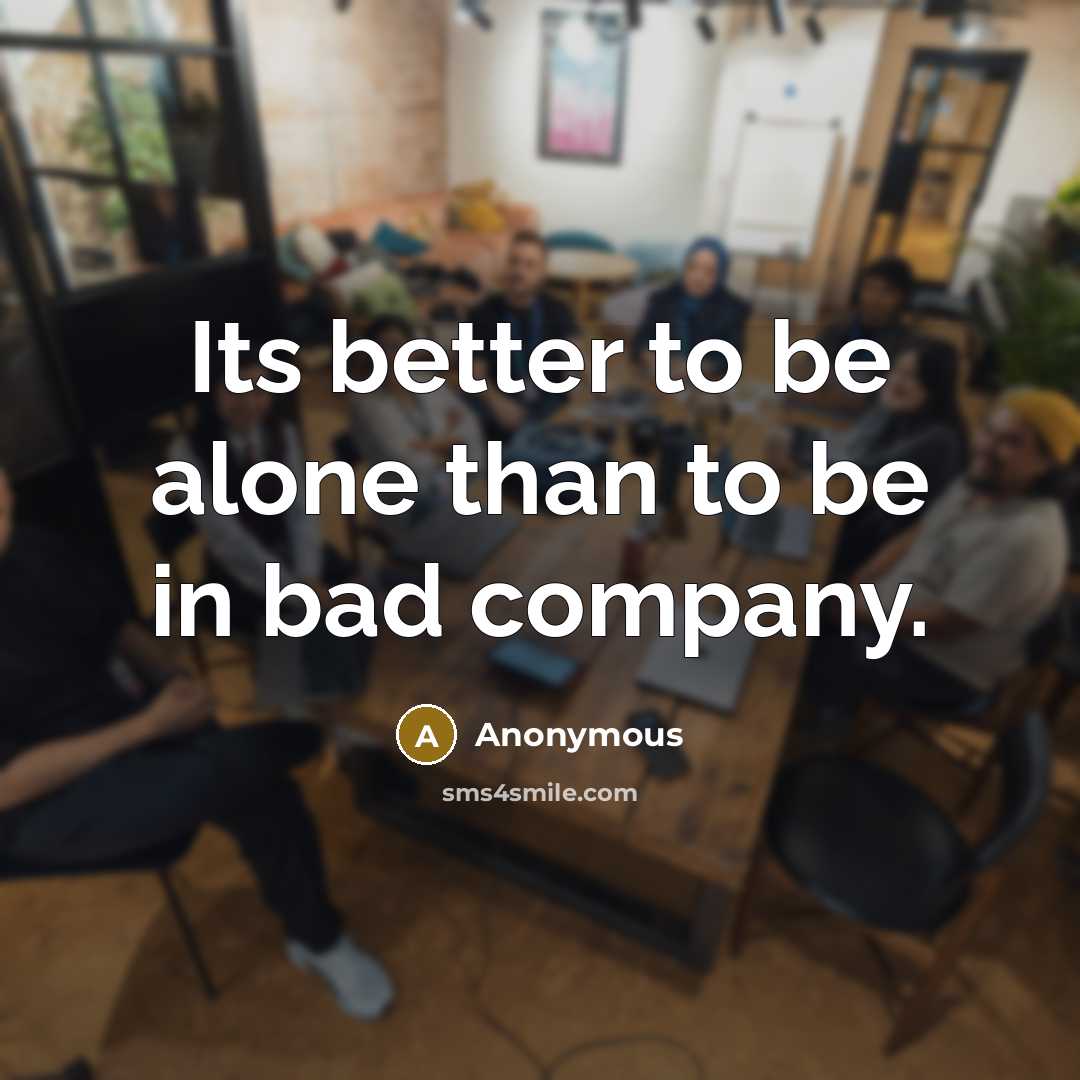 “Its better to be alone than to be in bad…” quote by Anonymous