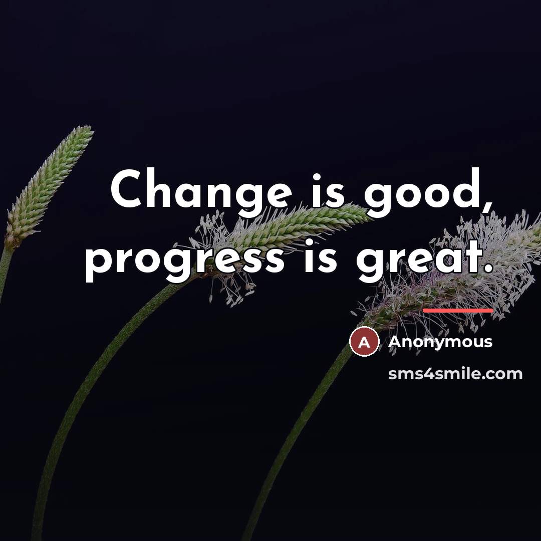 “Change is good, progress is great.…” quote by Anonymous