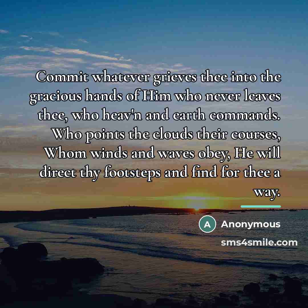 “Commit whatever grieves thee into the gracious hands of Him…” quote by Anonymous