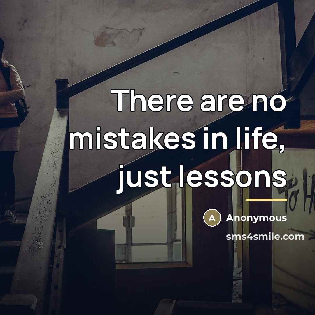 “There are no mistakes in life, just lessons…” quote by Anonymous
