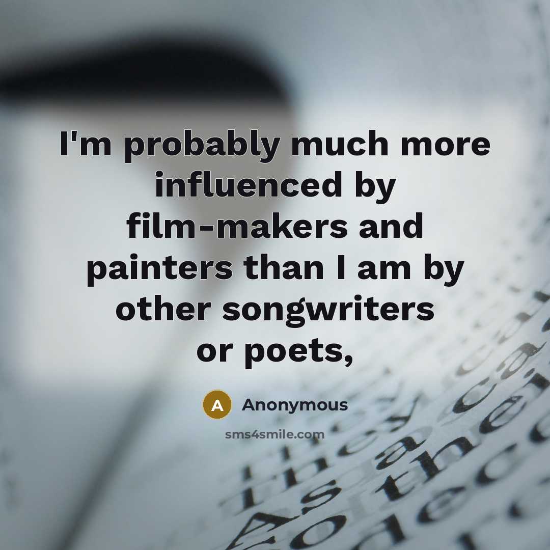 “I'm probably much more influenced by film-makers and painters than…” quote by Anonymous