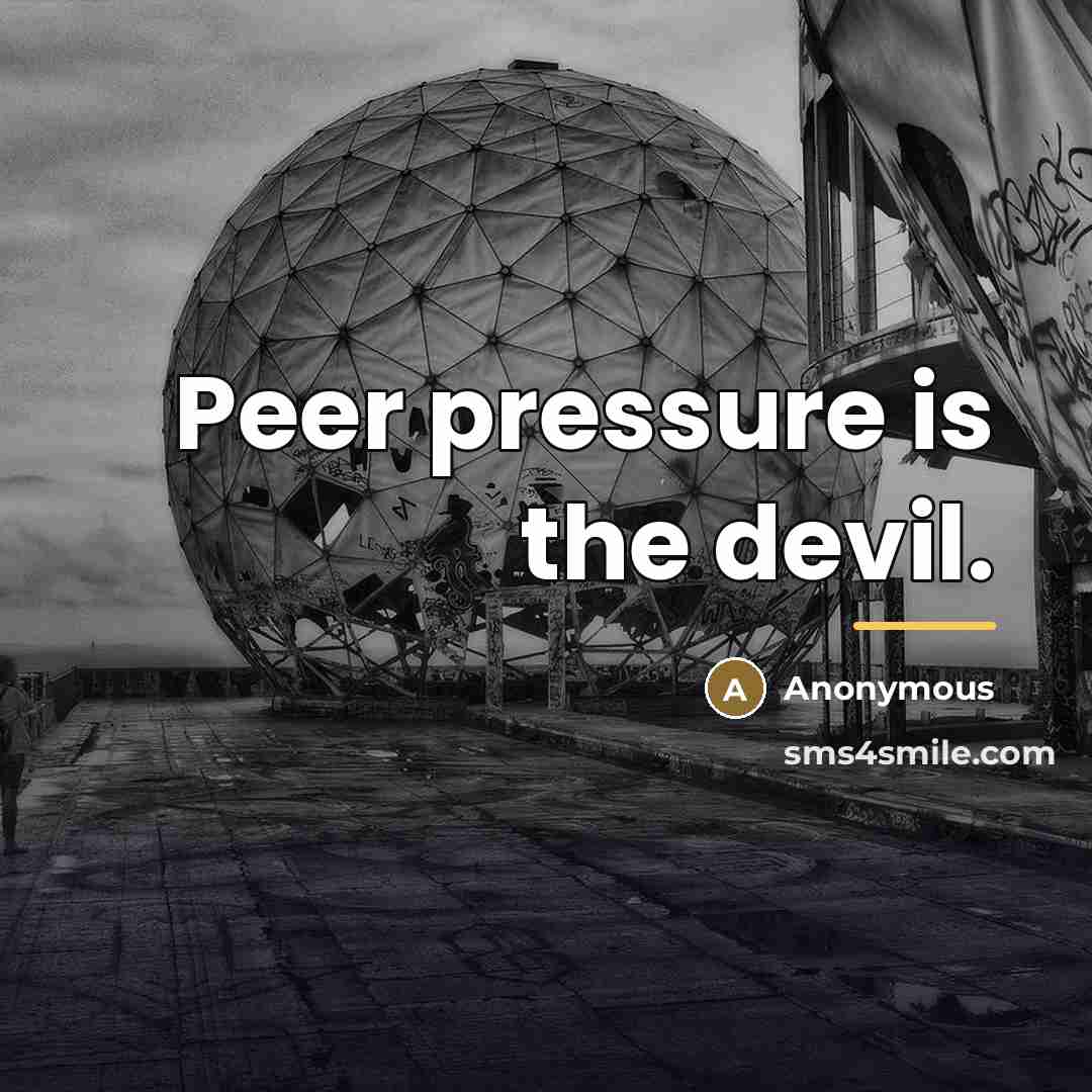 “Peer pressure is the devil.…” quote by Anonymous