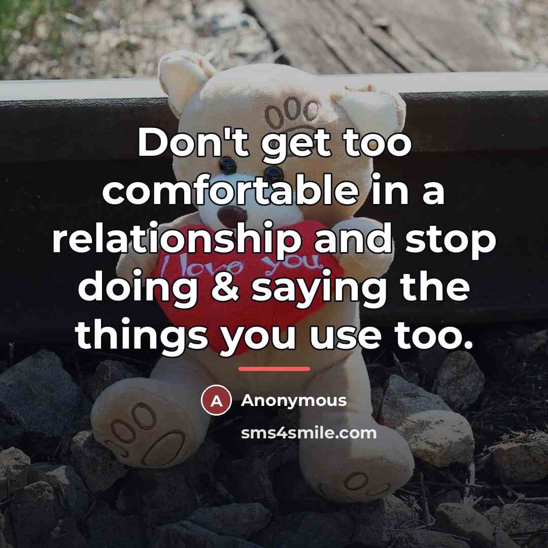 “Don't get too comfortable in a relationship and stop doing…” quote by Anonymous