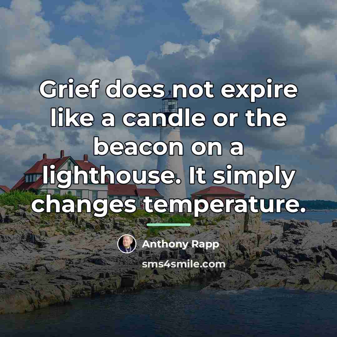 “Grief does not expire like a candle or the beacon…” quote by Anthony Rapp