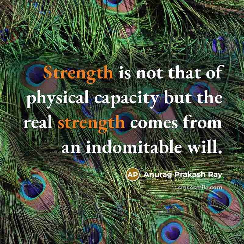 “Strength is not that of physical capacity but the real…” quote by Anurag Prakash Ray