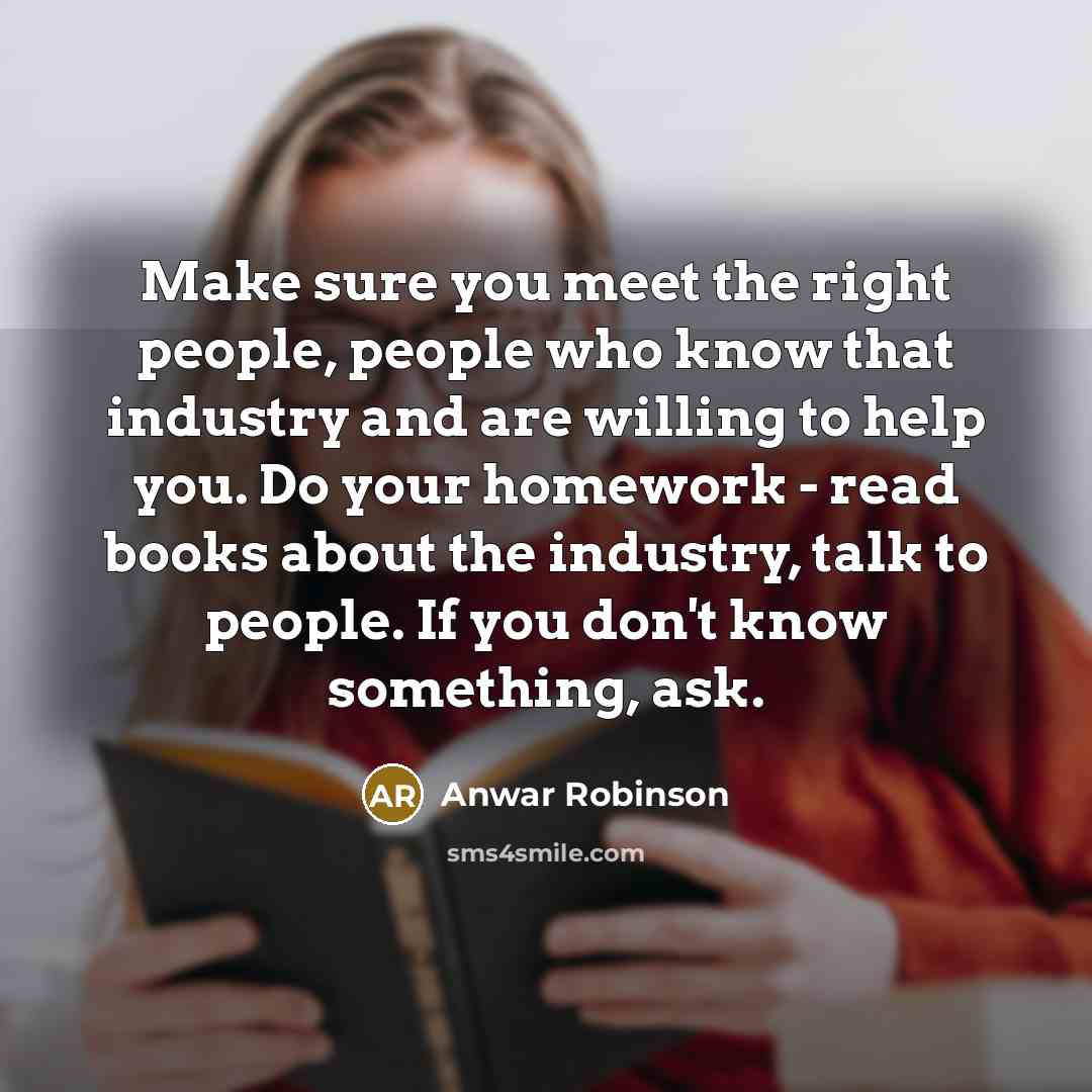 “Make sure you meet the right people, people who know…” quote by Anwar Robinson