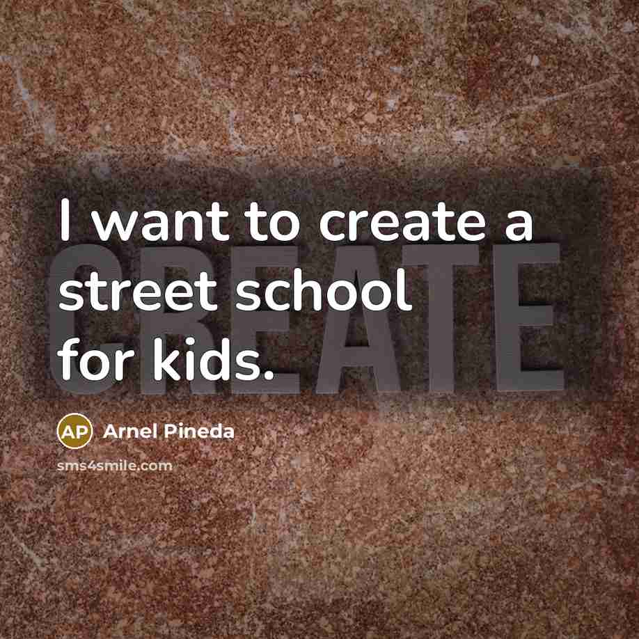 “I want to create a street school for kids.…” quote by Arnel Pineda