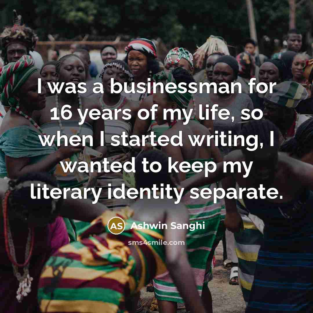 “I was a businessman for 16 years of my life,…” quote by Ashwin Sanghi