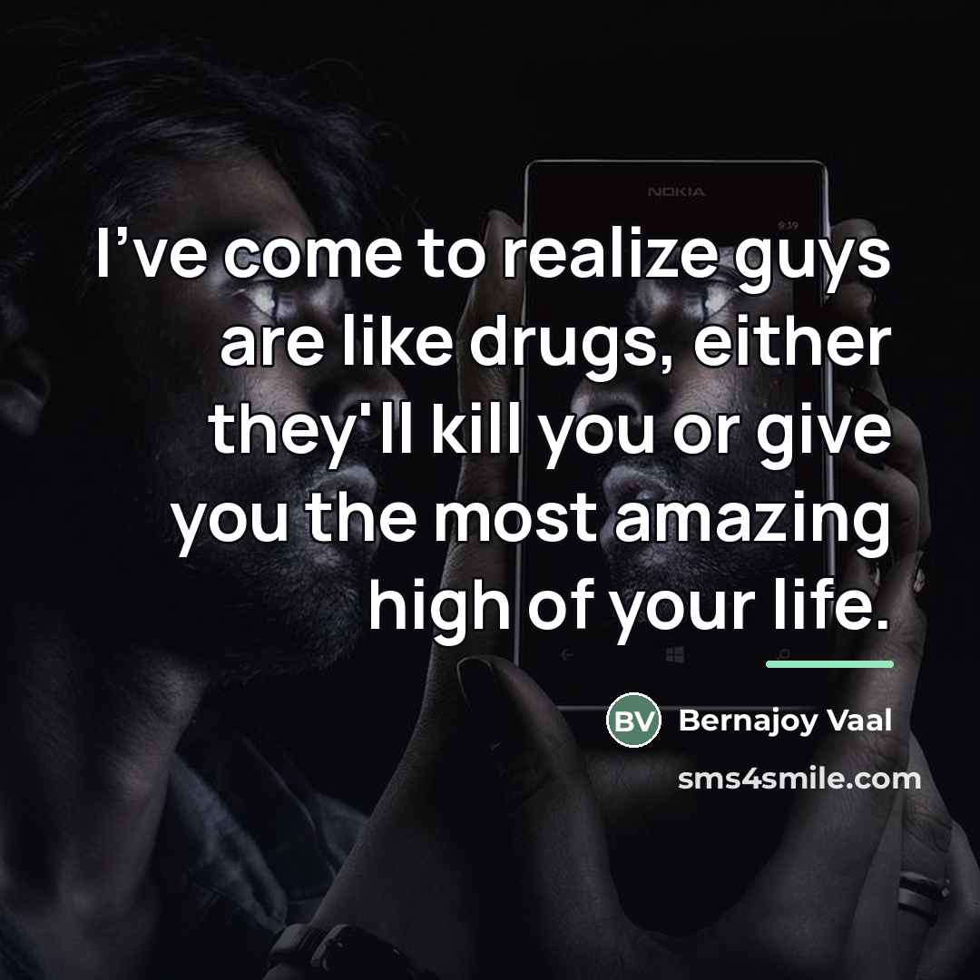 “I've come to realize guys are like drugs, either they'll…” quote by Bernajoy Vaal