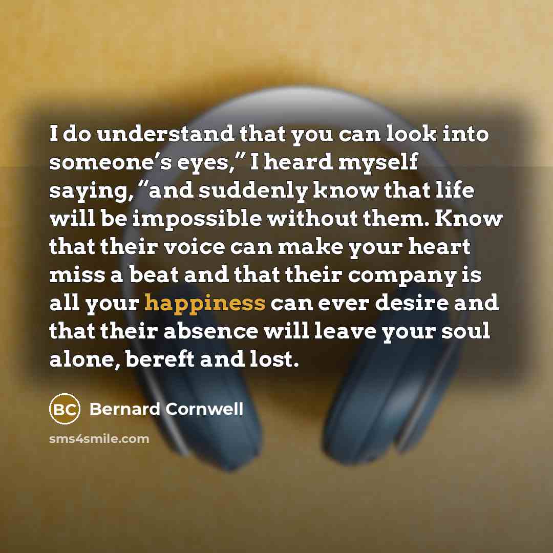 “I do understand that you can look into someone’s eyes,”…” quote by Bernard Cornwell