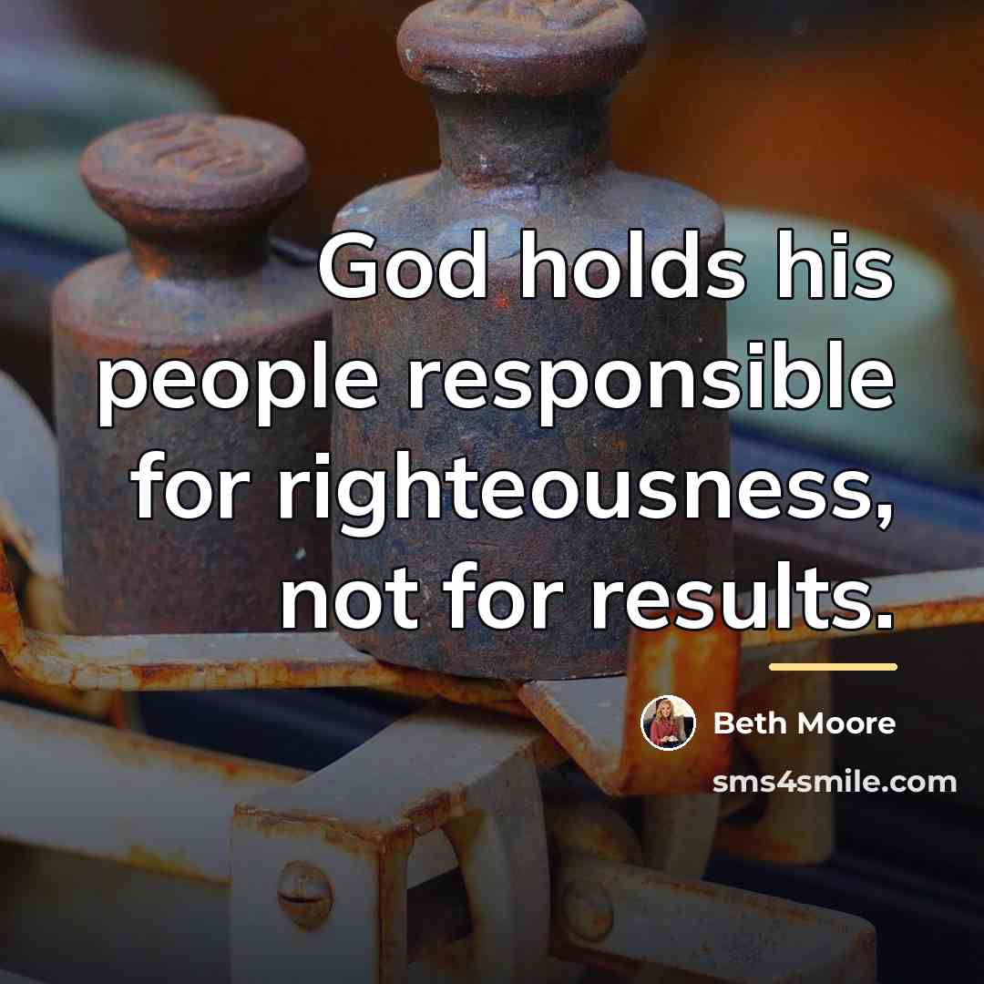 “God holds his people responsible for righteousness, not for results.…” quote by Beth Moore