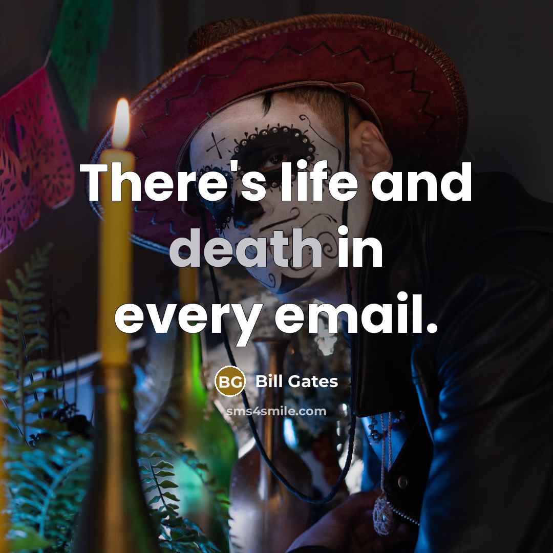 “There's life and death in every email.…” quote by Bill Gates