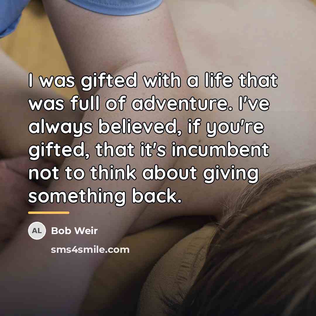“I was gifted with a life that was full of…” quote by Bob Weir