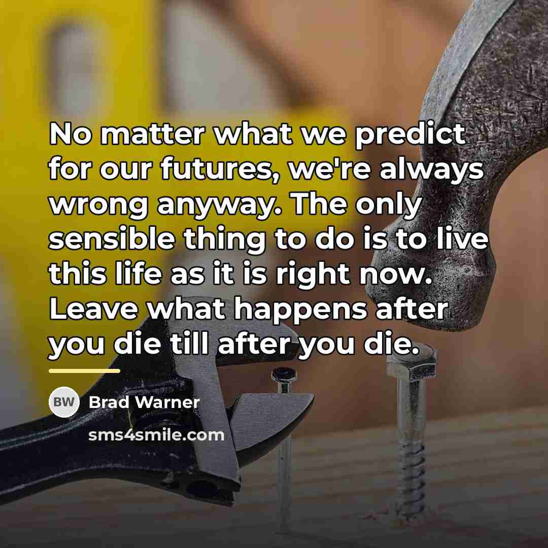 “No matter what we predict for our futures, we're always…” quote by Brad Warner