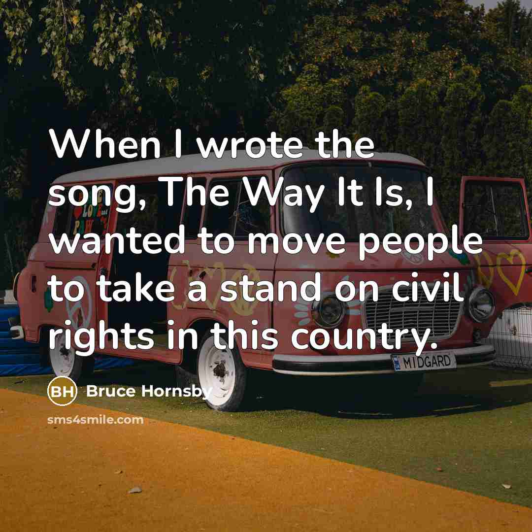 “When I wrote the song, The Way It Is, I…” quote by Bruce Hornsby