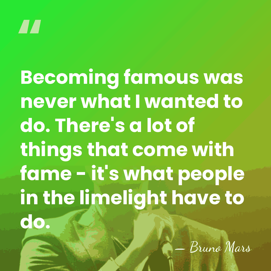 Becoming famous was never what I wanted to do. There's a lot&hellip; - Bruno Mars