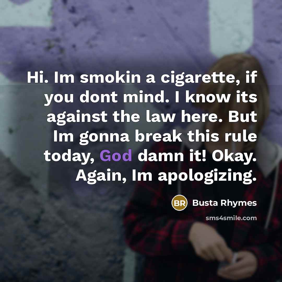 “Hi. Im smokin a cigarette, if you dont mind. I…” quote by Busta Rhymes