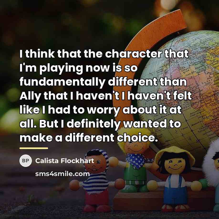 “I think that the character that I'm playing now is…” quote by Calista Flockhart