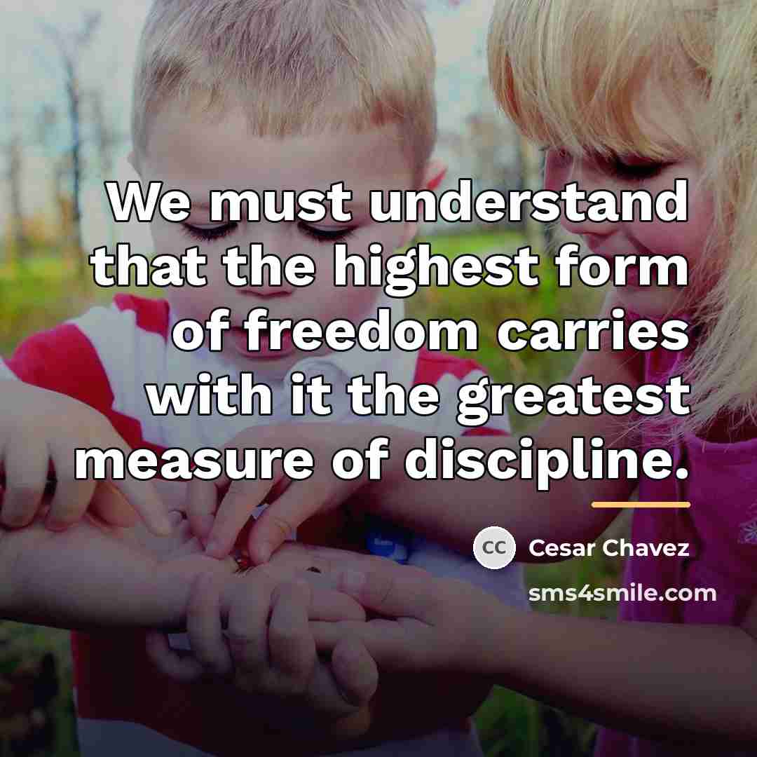 “We must understand that the highest form of freedom carries…” quote by Cesar Chavez