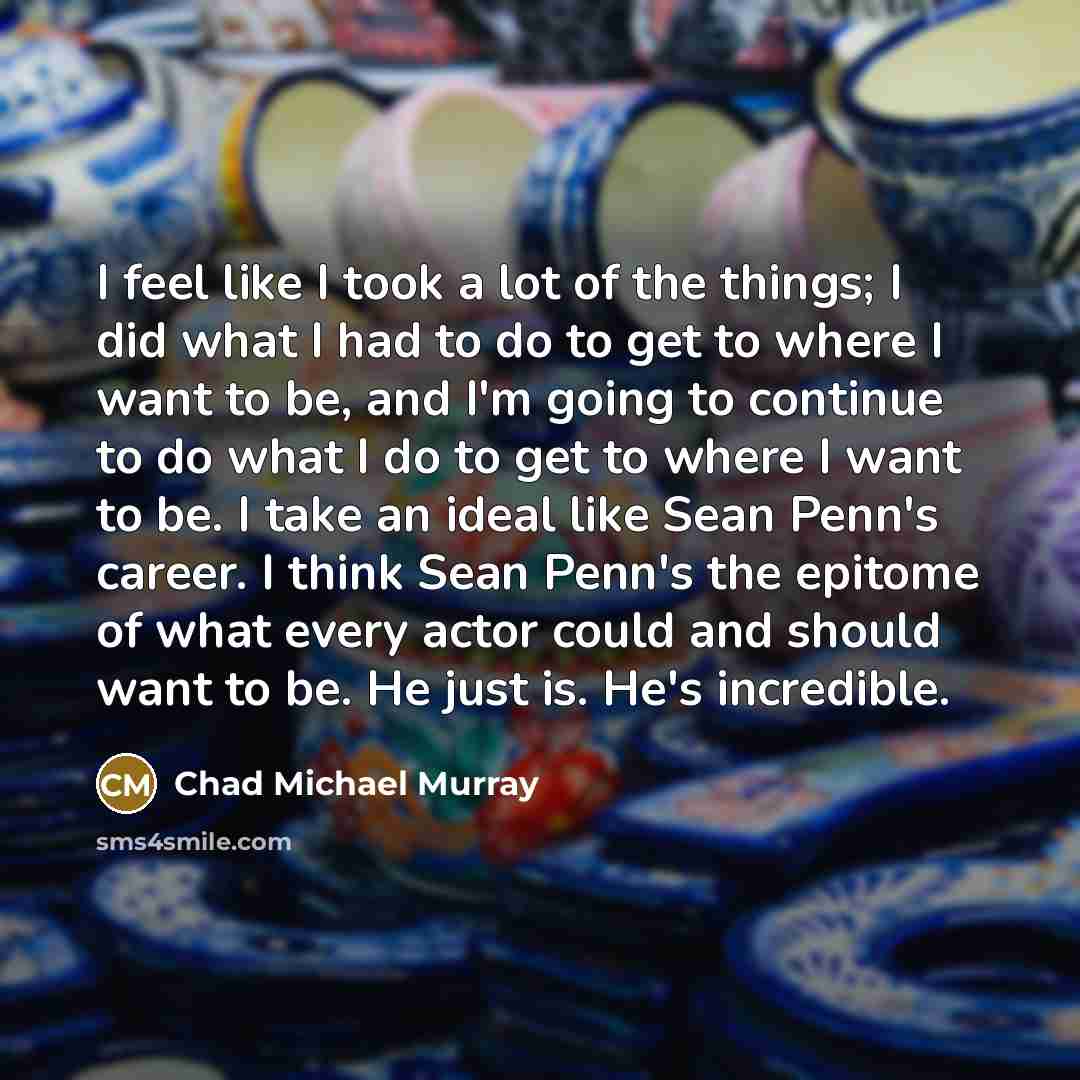“I feel like I took a lot of the things;…” quote by Chad Michael Murray