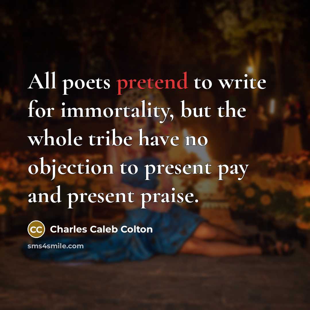 “All poets pretend to write for immortality, but the whole…” quote by Charles Caleb Colton