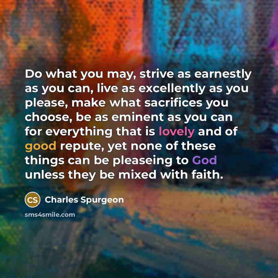 “Do what you may, strive as earnestly as you can,…” quote by Charles Spurgeon