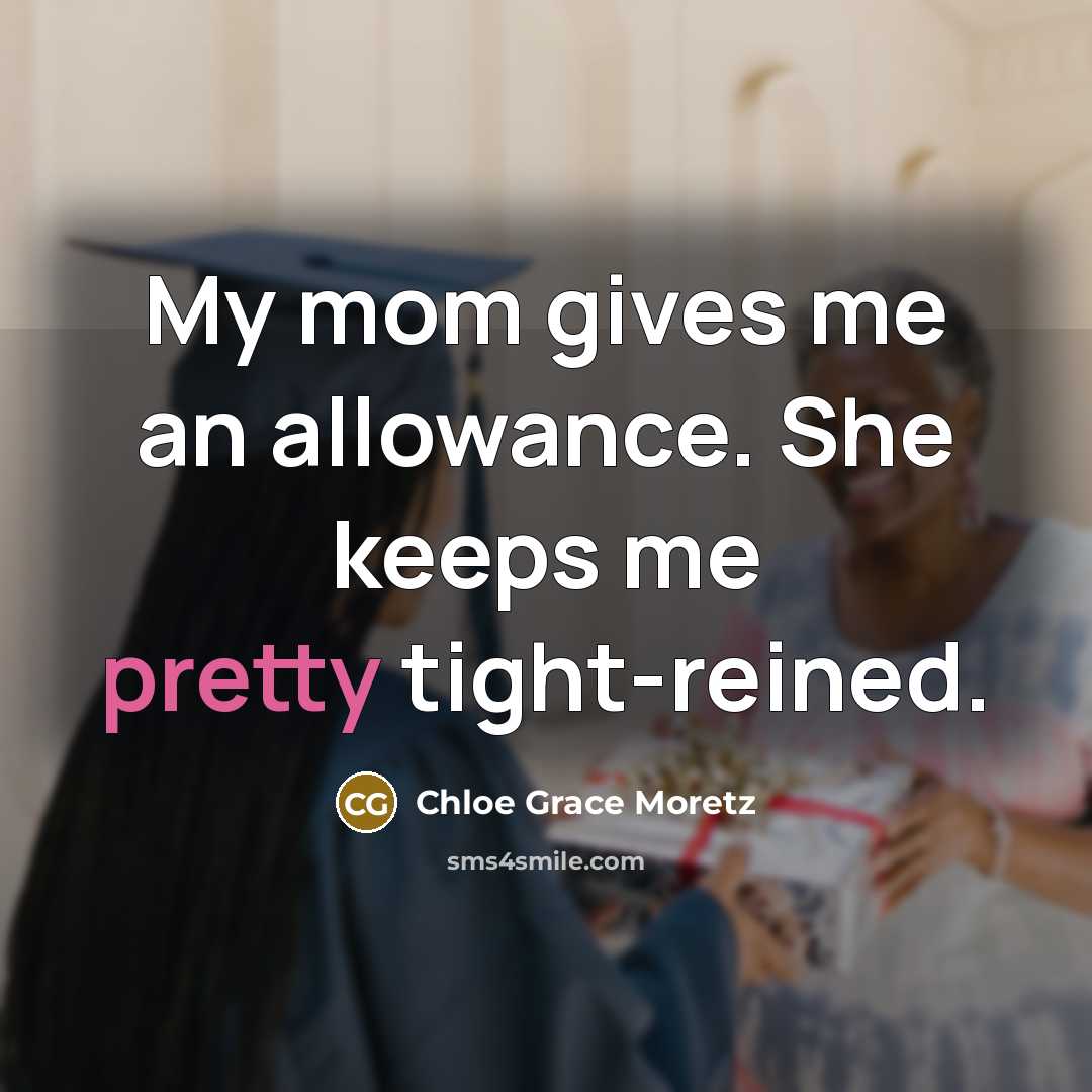 “My mom gives me an allowance. She keeps me pretty…” quote by Chloe Grace Moretz
