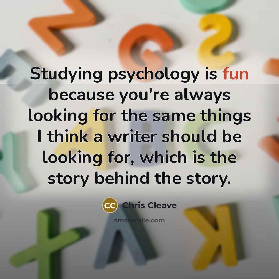 “Studying psychology is fun because you're always looking for the…” quote by Chris Cleave