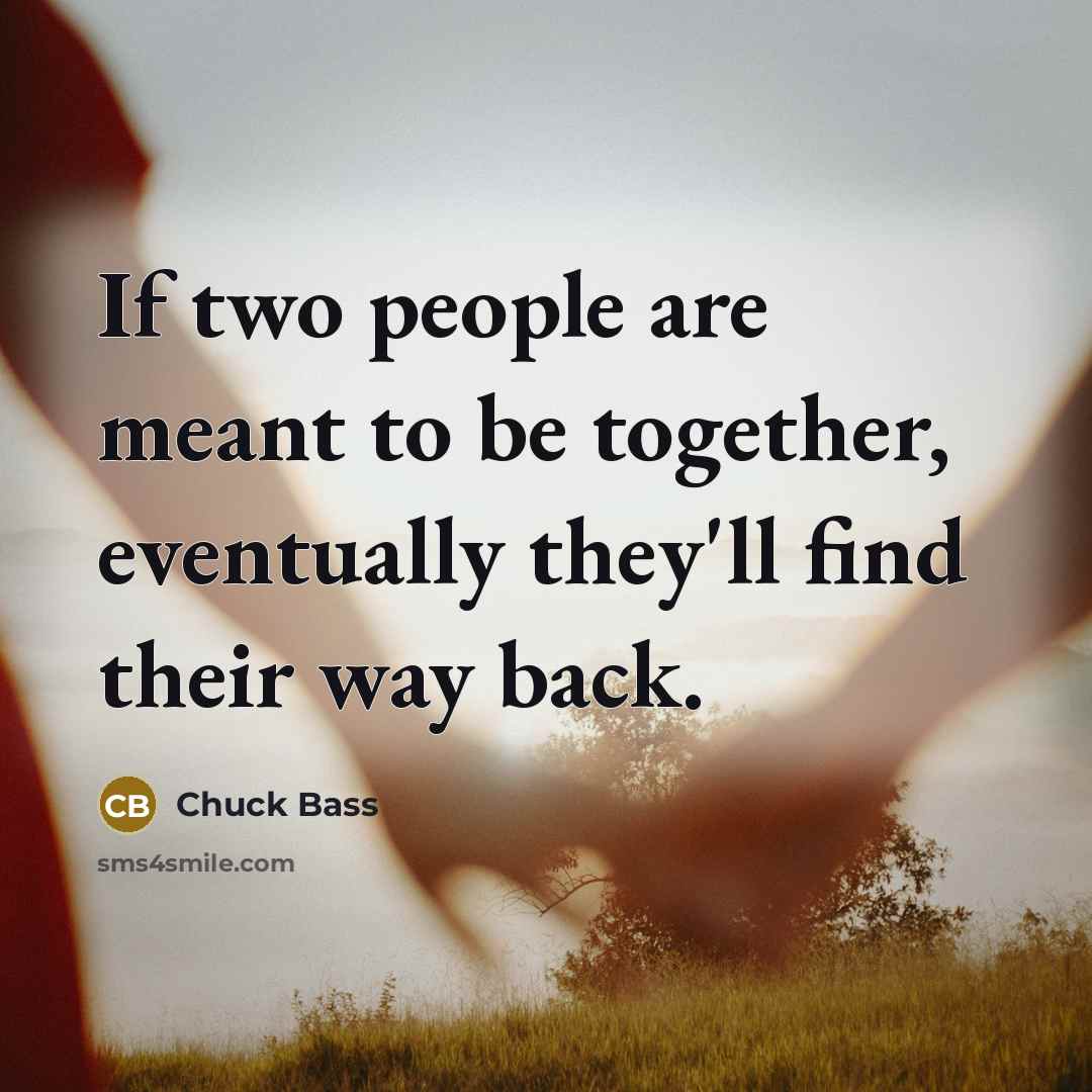 “If two people are meant to be together, eventually they'll find their way back.” quote by Chuck Bass