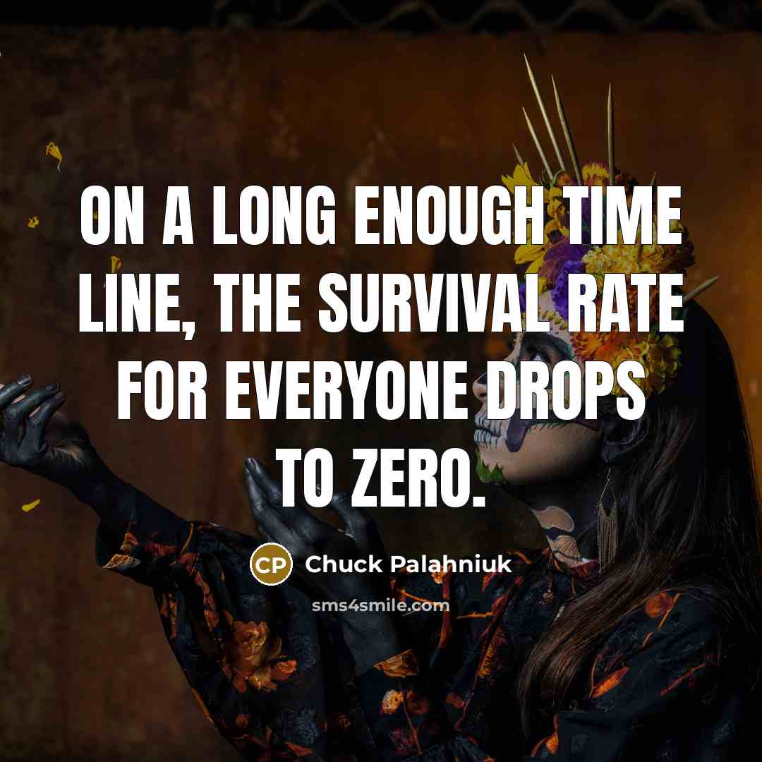 “On a long enough time line, the survival rate for…” quote by Chuck Palahniuk