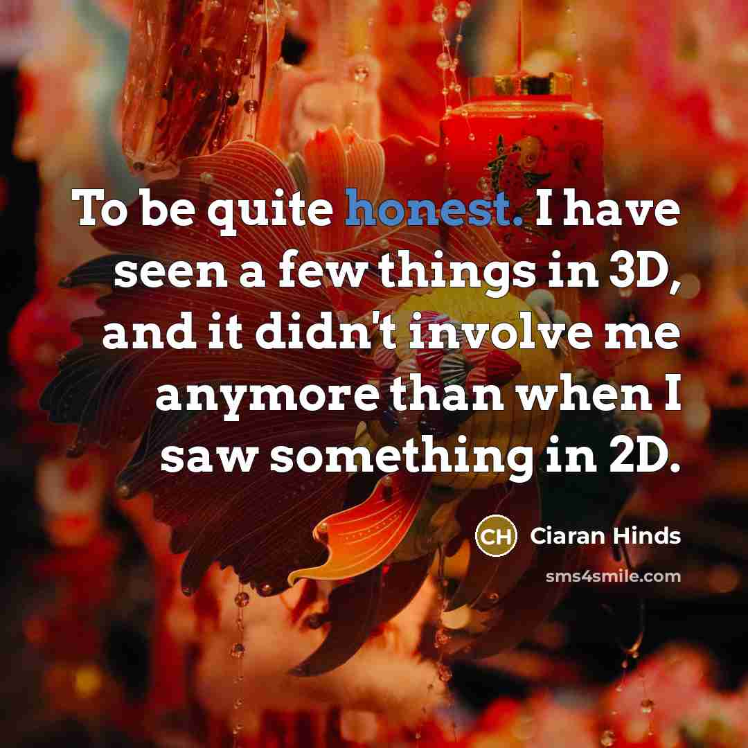“To be quite honest. I have seen a few things…” quote by Ciaran Hinds