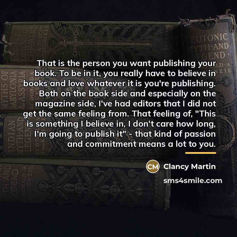 “That is the person you want publishing your book. To…” quote by Clancy Martin