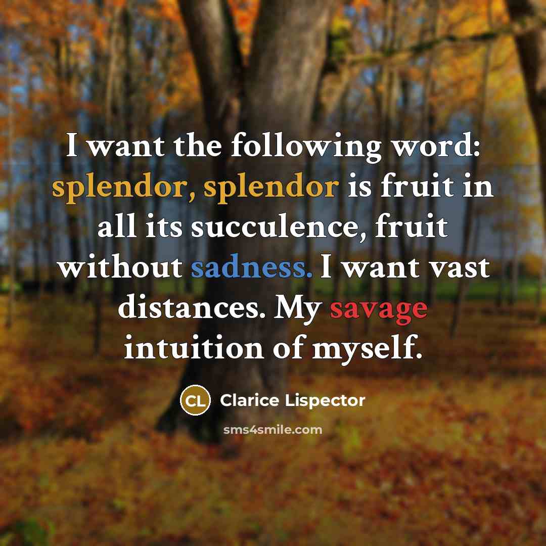“I want the following word: splendor, splendor is fruit in…” quote by Clarice Lispector