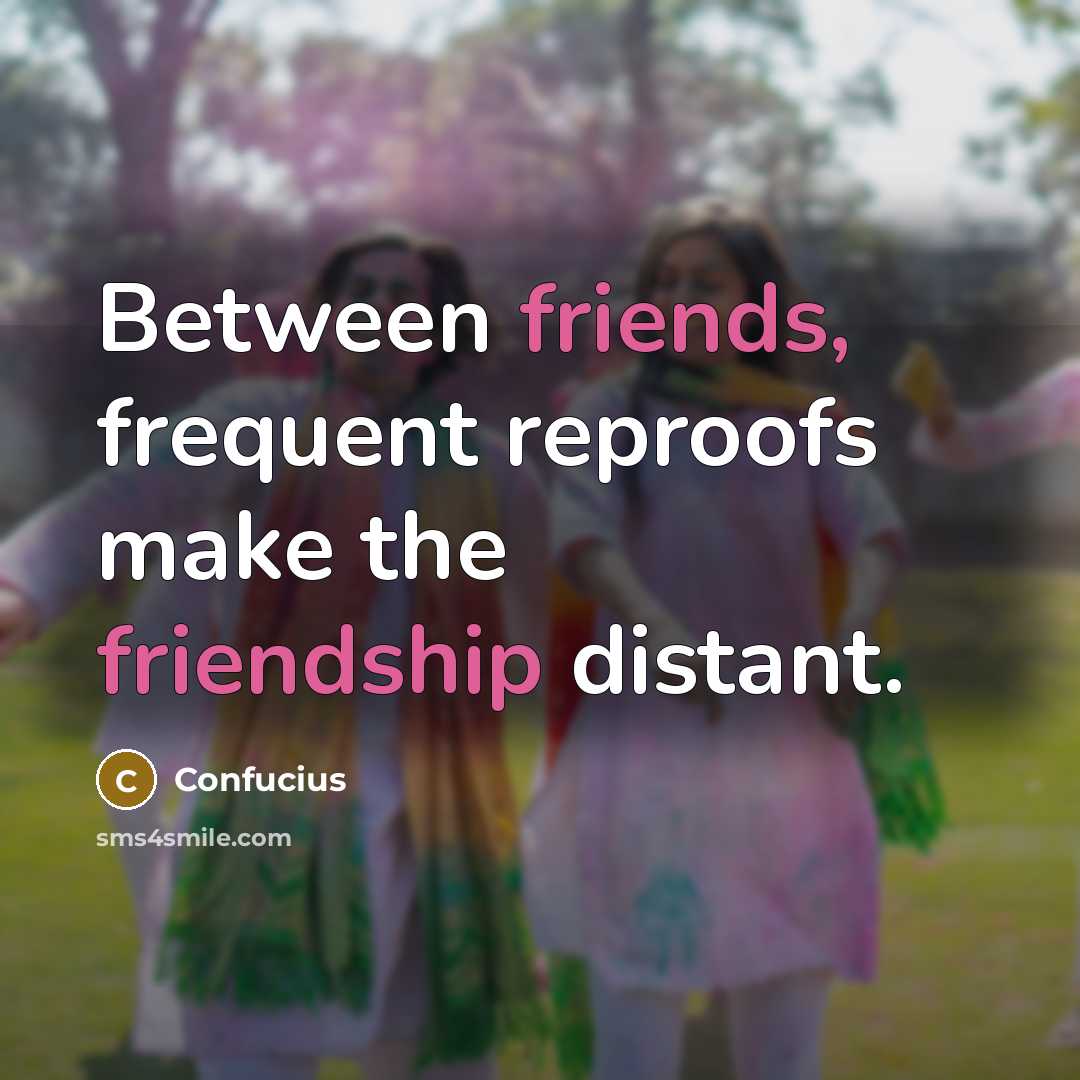 “Between friends, frequent reproofs make the friendship distant.” quote by Confucius