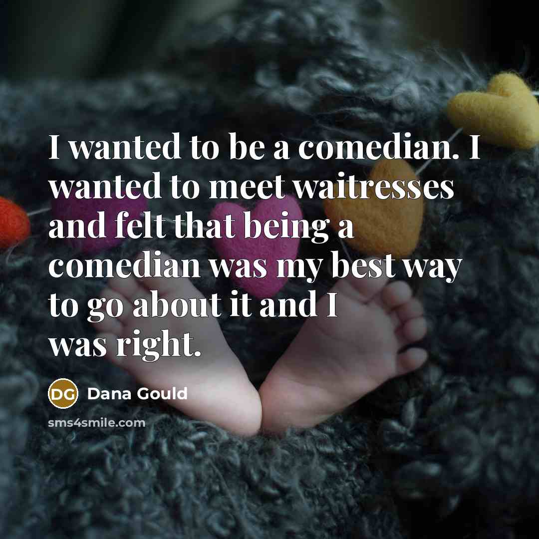 “I wanted to be a comedian. I wanted to meet…” quote by Dana Gould