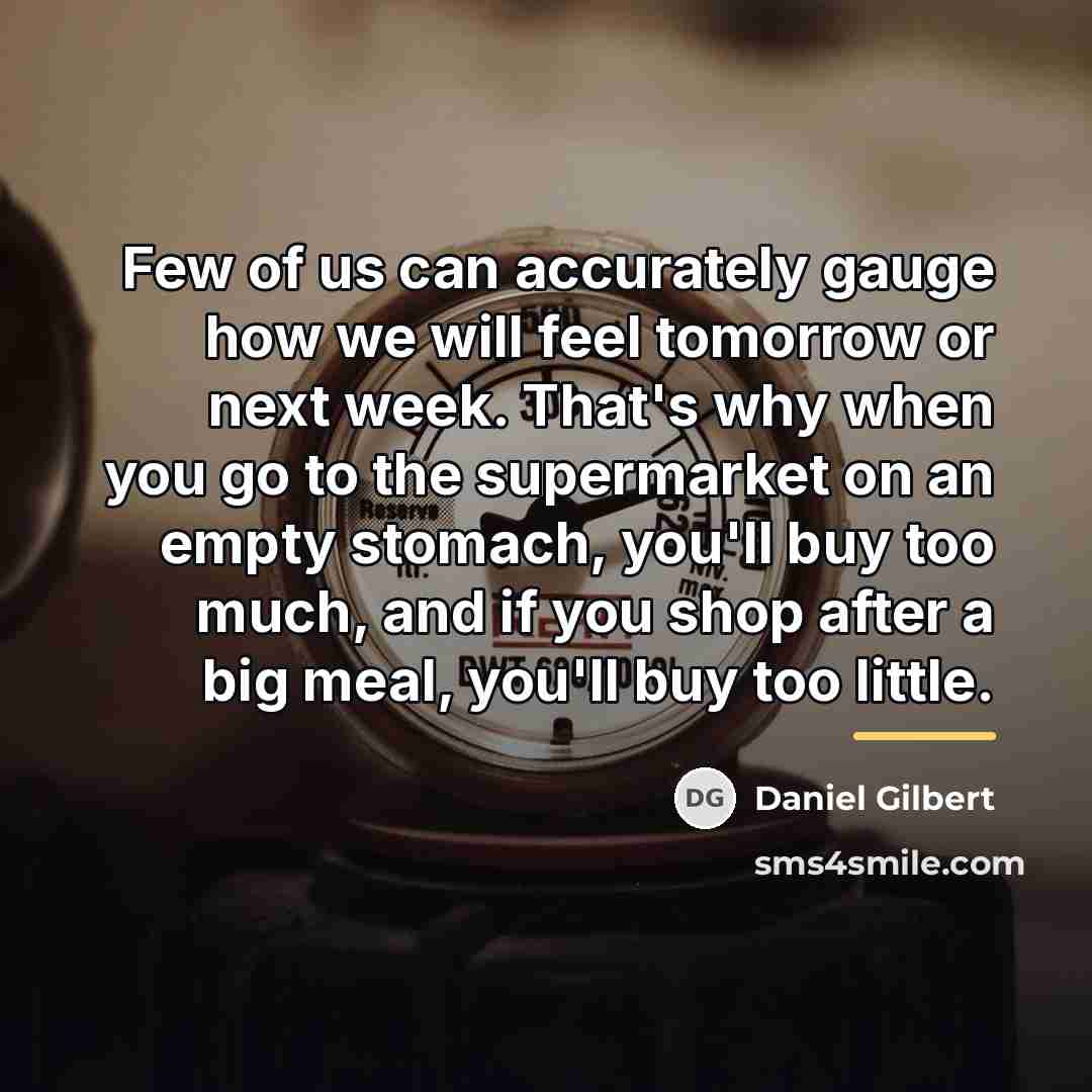 “Few of us can accurately gauge how we will feel…” quote by Daniel Gilbert