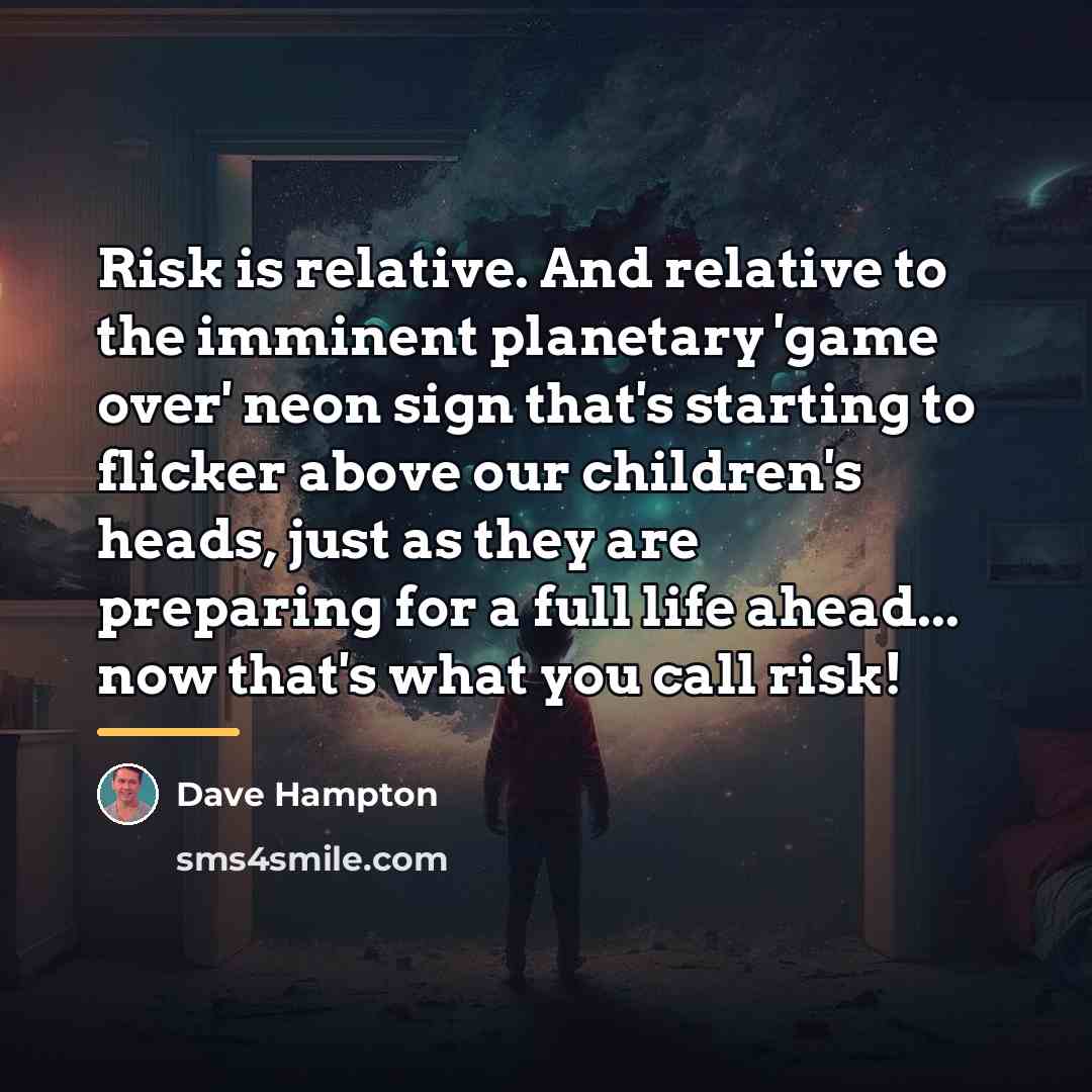 “Risk is relative. And relative to the imminent planetary 'game…” quote by Dave Hampton