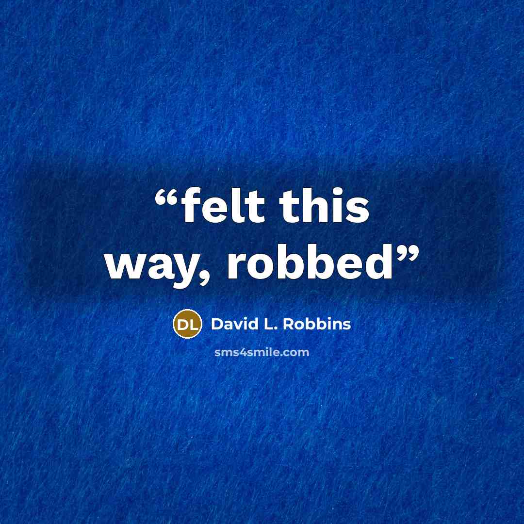 “felt this way, robbed” quote by David L. Robbins