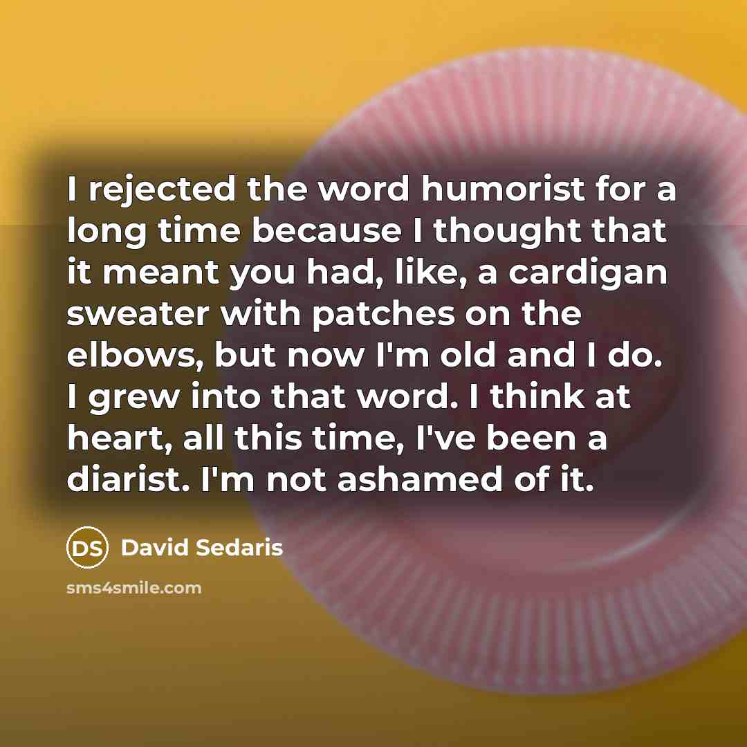 “I rejected the word humorist for a long time because…” quote by David Sedaris