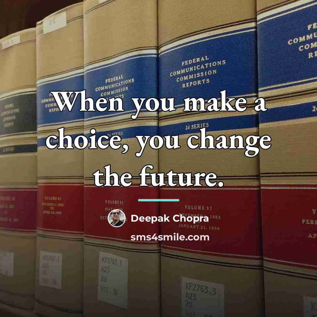 “When you make a choice, you change the future.…” quote by Deepak Chopra
