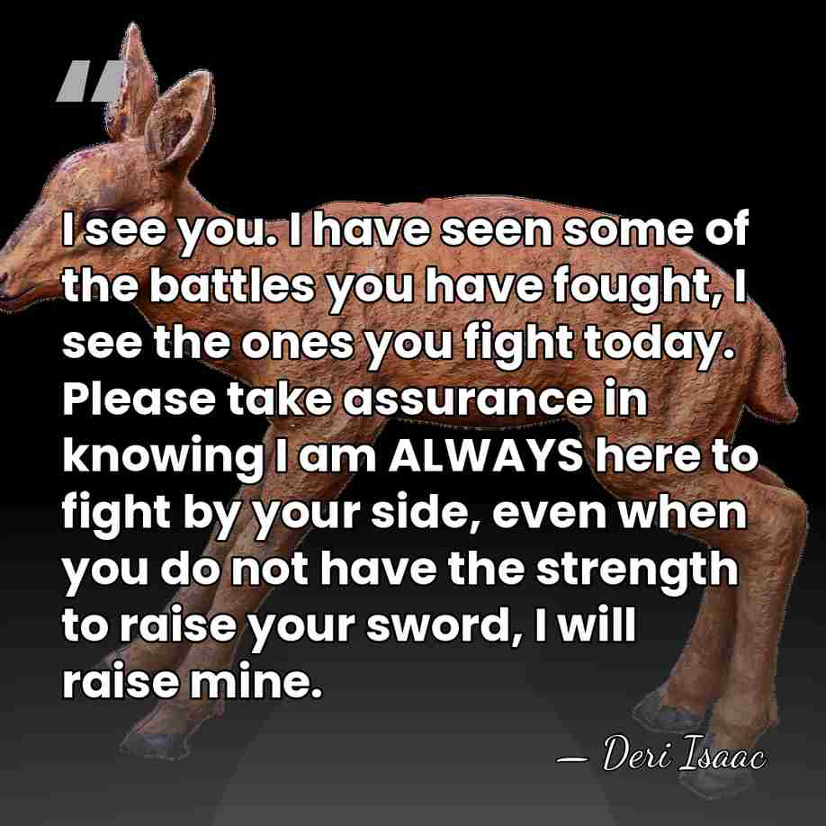 I see you. I have seen some of the battles you have&hellip; - Deri Isaac