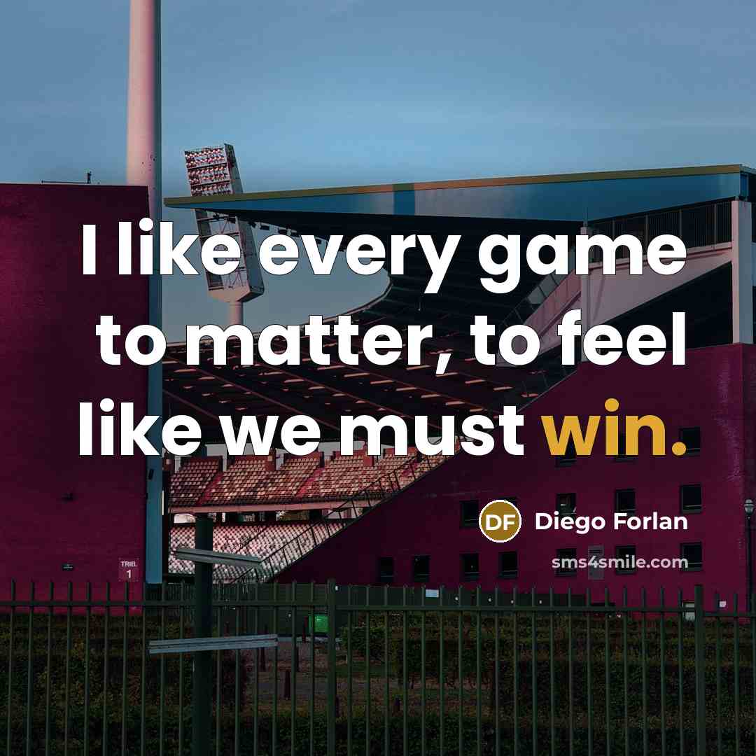 “I like every game to matter, to feel like we…” quote by Diego Forlan