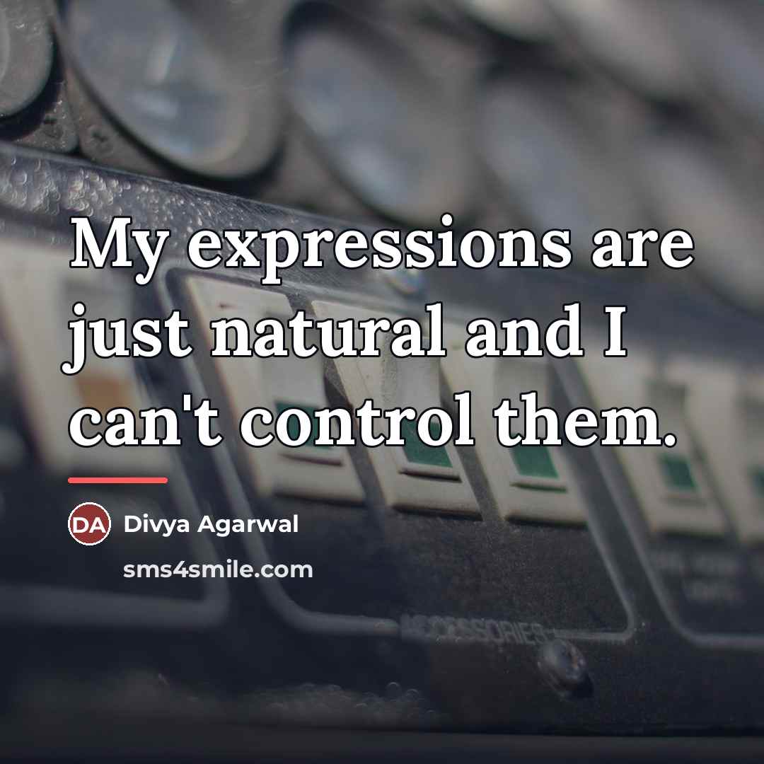 “My expressions are just natural and I can't control them.…” quote by Divya Agarwal