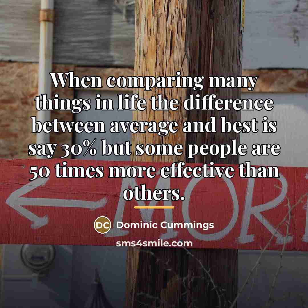 “When comparing many things in life the difference between average…” quote by Dominic Cummings