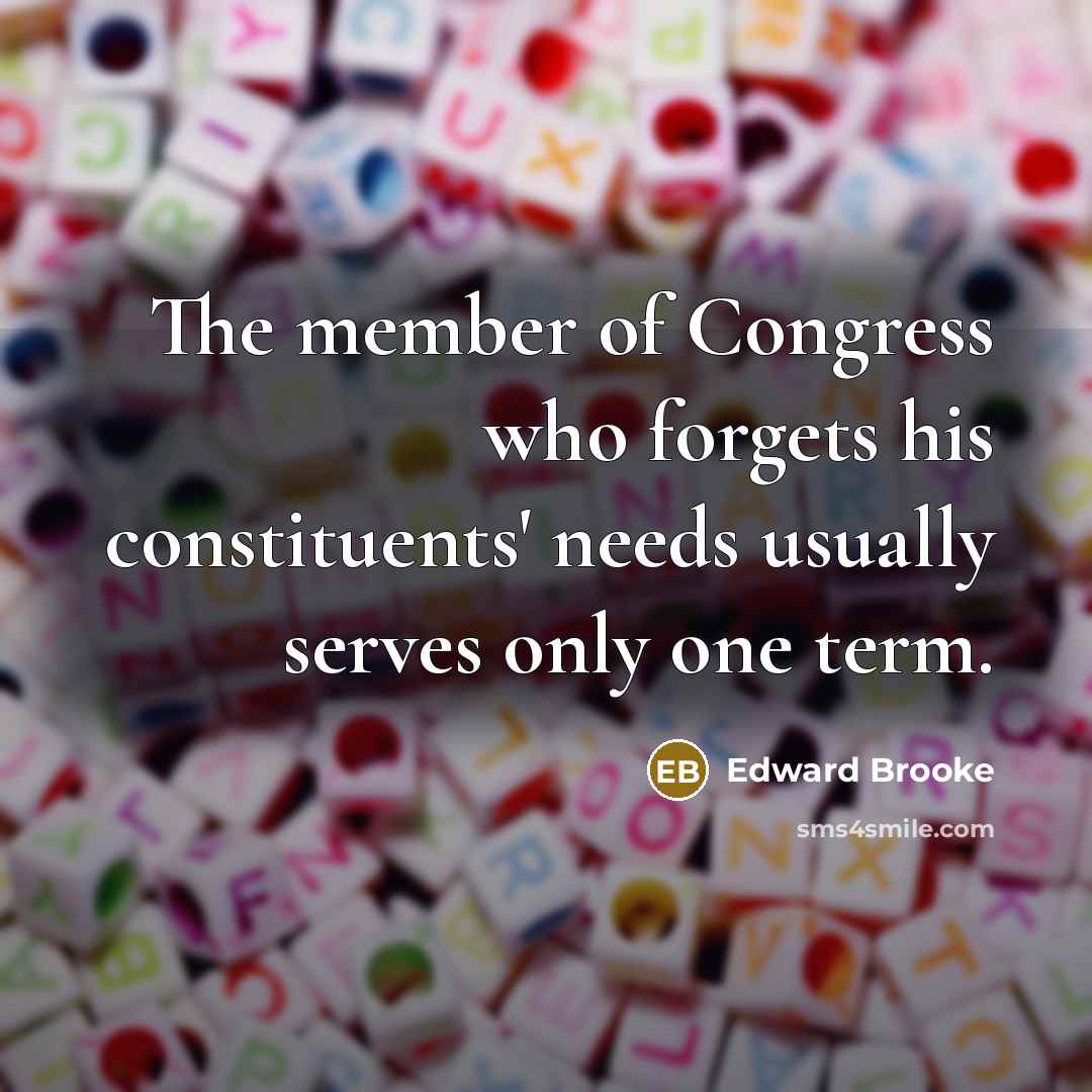 “The member of Congress who forgets his constituents' needs usually…” quote by Edward Brooke