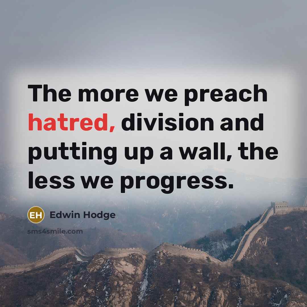 “The more we preach hatred, division and putting up a…” quote by Edwin Hodge