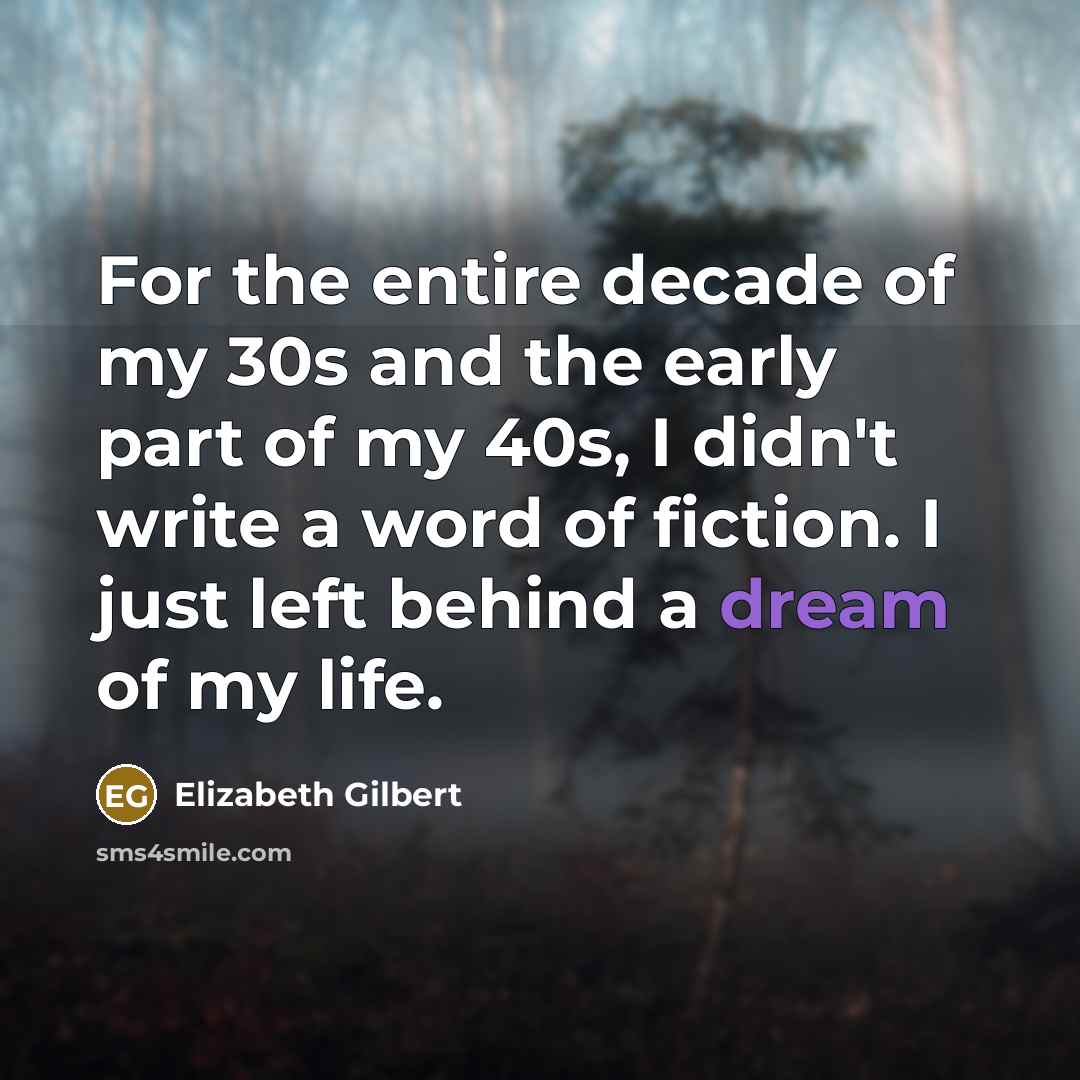 “For the entire decade of my 30s and the early…” quote by Elizabeth Gilbert